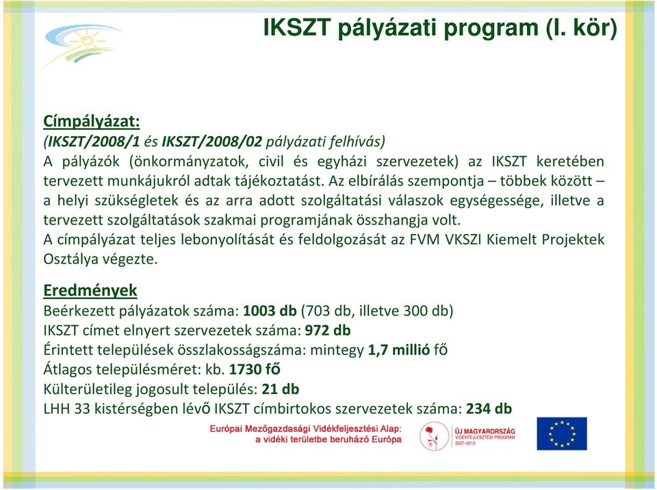Az elbírálás szempontja többek között a helyi szükségletek és az arra adott szolgáltatási válaszok egységessége, illetve a tervezett szolgáltatások szakmai programjának összhangja volt.