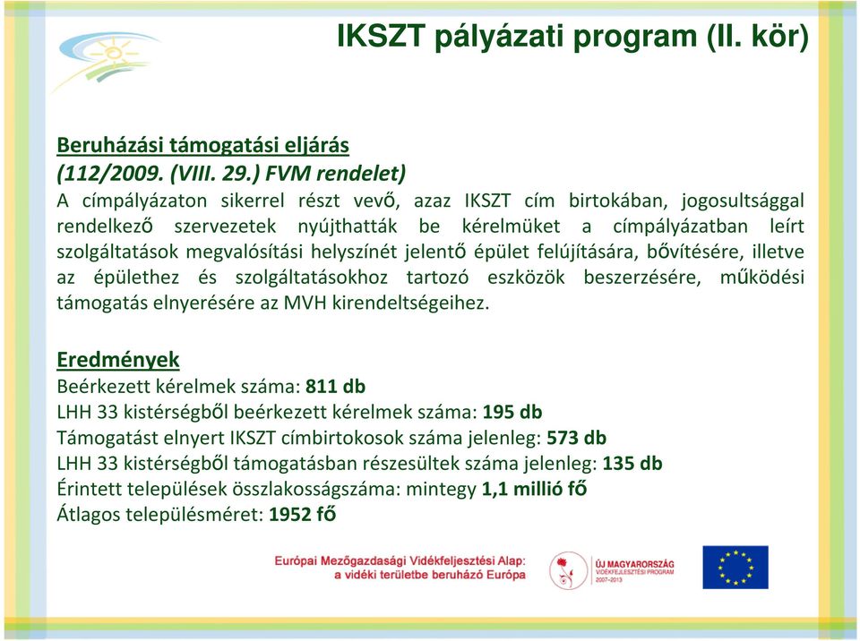 helyszínét jelentő épület felújítására, bővítésére, illetve az épülethez és szolgáltatásokhoz tartozó eszközök beszerzésére, működési támogatás elnyerésére az MVH kirendeltségeihez.