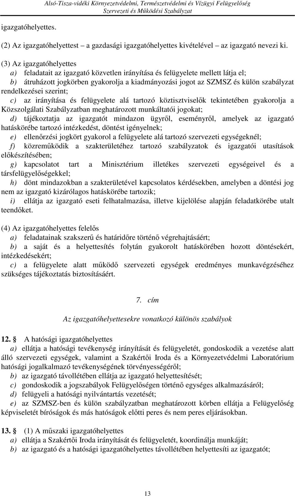 rendelkezései szerint; c) az irányítása és felügyelete alá tartozó köztisztviselők tekintetében gyakorolja a Közszolgálati Szabályzatban meghatározott munkáltatói jogokat; d) tájékoztatja az