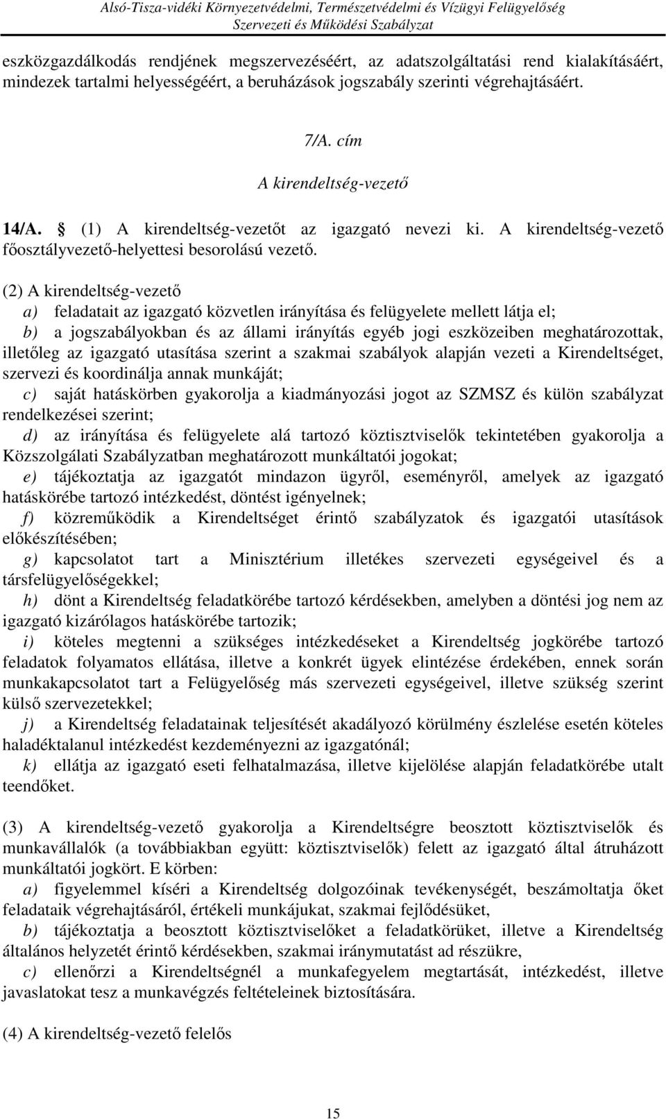 (2) A kirendeltség-vezető a) feladatait az igazgató közvetlen irányítása és felügyelete mellett látja el; b) a jogszabályokban és az állami irányítás egyéb jogi eszközeiben meghatározottak, illetőleg