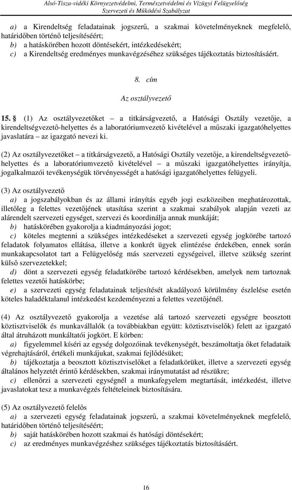 (1) Az osztályvezetőket a titkárságvezető, a Hatósági Osztály vezetője, a kirendeltségvezető-helyettes és a laboratóriumvezető kivételével a műszaki igazgatóhelyettes javaslatára az igazgató nevezi