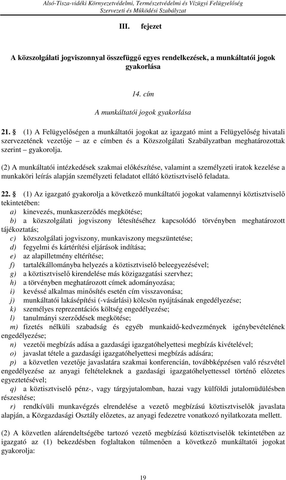 (2) A munkáltatói intézkedések szakmai előkészítése, valamint a személyzeti iratok kezelése a munkaköri leírás alapján személyzeti feladatot ellátó köztisztviselő feladata. 22.
