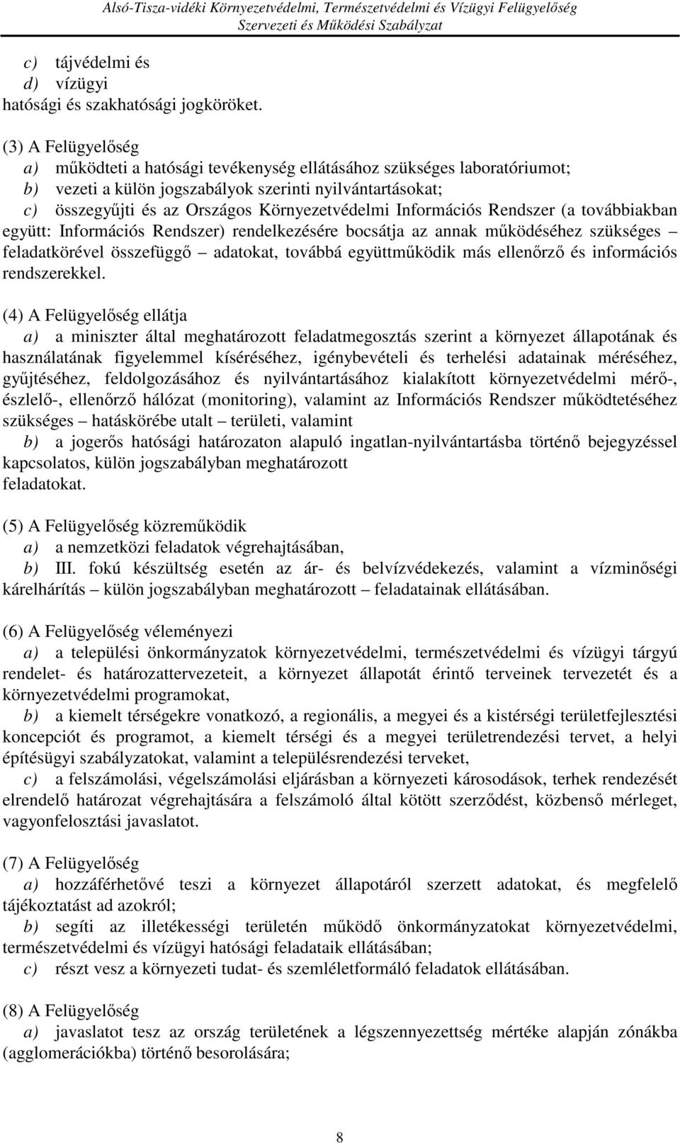 Információs Rendszer (a továbbiakban együtt: Információs Rendszer) rendelkezésére bocsátja az annak működéséhez szükséges feladatkörével összefüggő adatokat, továbbá együttműködik más ellenőrző és