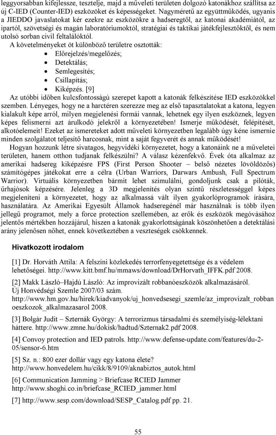 játékfejlesztőktől, és nem utolsó sorban civil feltalálóktól. A követelményeket öt különböző területre osztották: Előrejelzés/megelőzés; Detektálás; Semlegesítés; Csillapítás; Kiképzés.