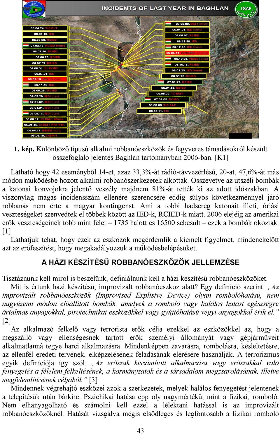 Összevetve az útszéli bombák a katonai konvojokra jelentő veszély majdnem 81%-át tették ki az adott időszakban.