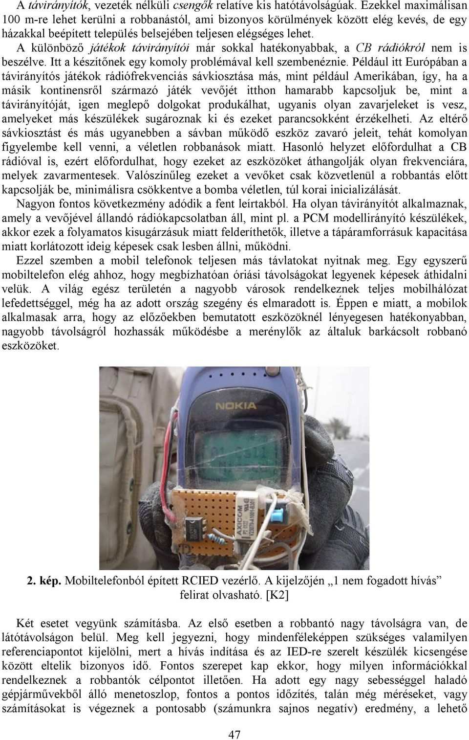 A különböző játékok távirányítói már sokkal hatékonyabbak, a CB rádiókról nem is beszélve. Itt a készítőnek egy komoly problémával kell szembenéznie.