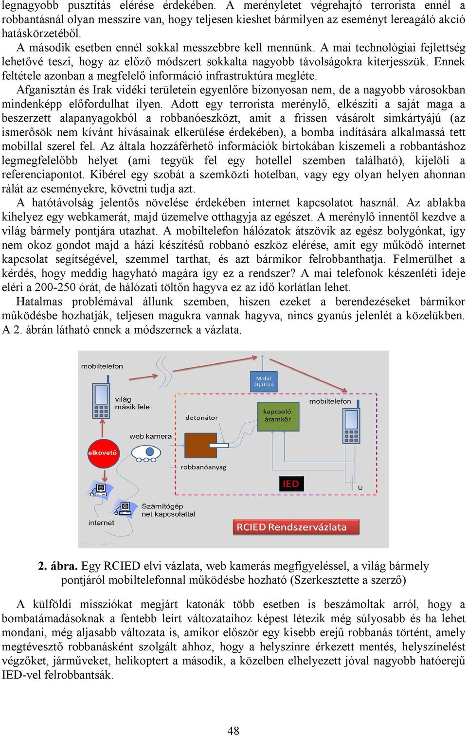 Ennek feltétele azonban a megfelelő információ infrastruktúra megléte. Afganisztán és Irak vidéki területein egyenlőre bizonyosan nem, de a nagyobb városokban mindenképp előfordulhat ilyen.