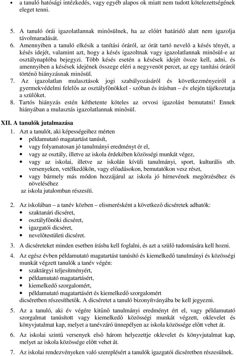 Több késés esetén a késések idejét össze kell, adni, és amennyiben a késések idejének összege eléri a negyvenöt percet, az egy tanítási óráról történő hiányzásnak minősül. 7.