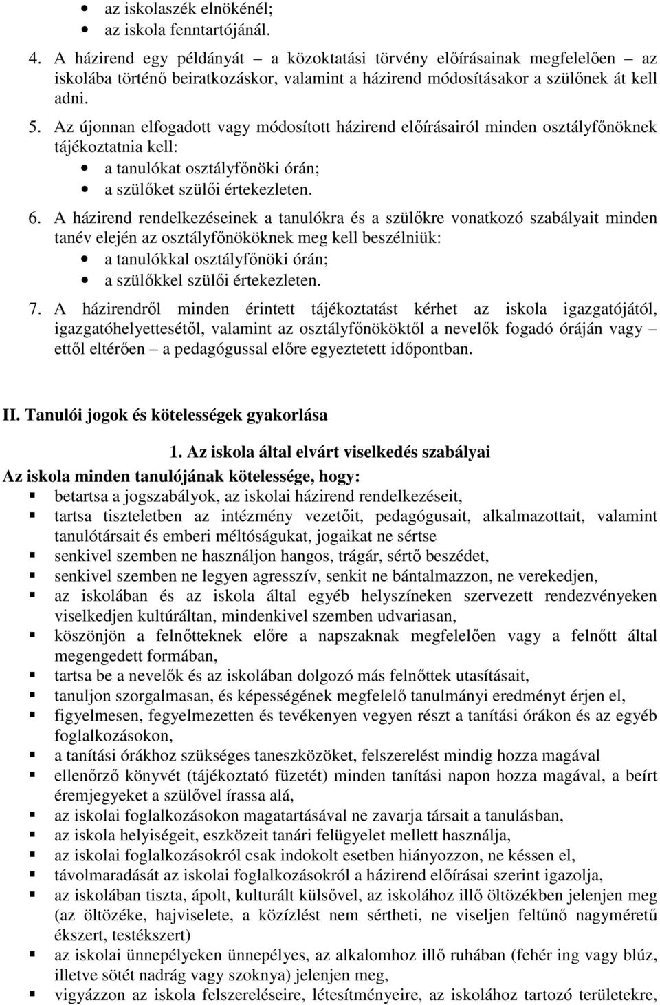 Az újonnan elfogadott vagy módosított házirend előírásairól minden osztályfőnöknek tájékoztatnia kell: a tanulókat osztályfőnöki órán; a szülőket szülői értekezleten. 6.