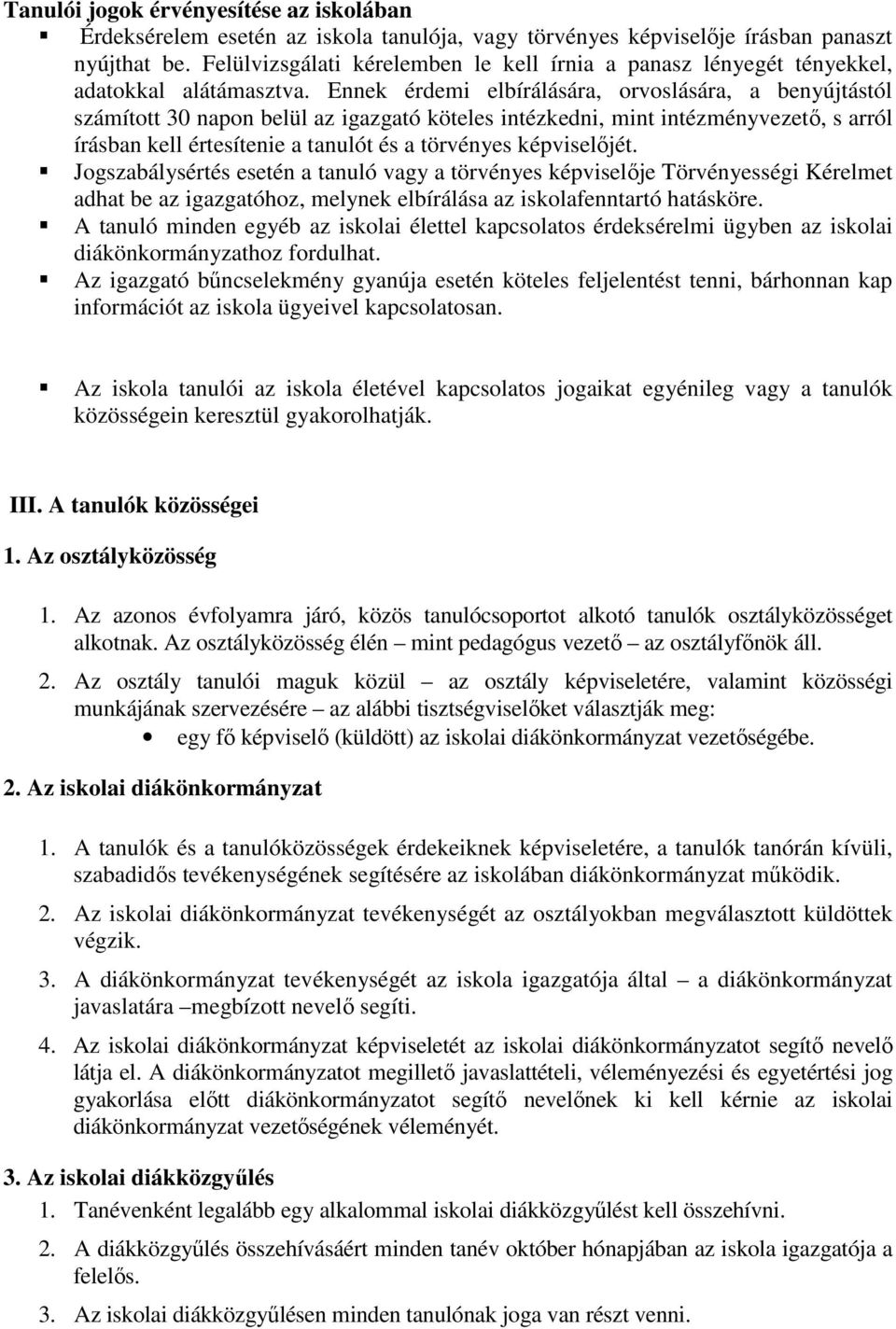 Ennek érdemi elbírálására, orvoslására, a benyújtástól számított 30 napon belül az igazgató köteles intézkedni, mint intézményvezető, s arról írásban kell értesítenie a tanulót és a törvényes