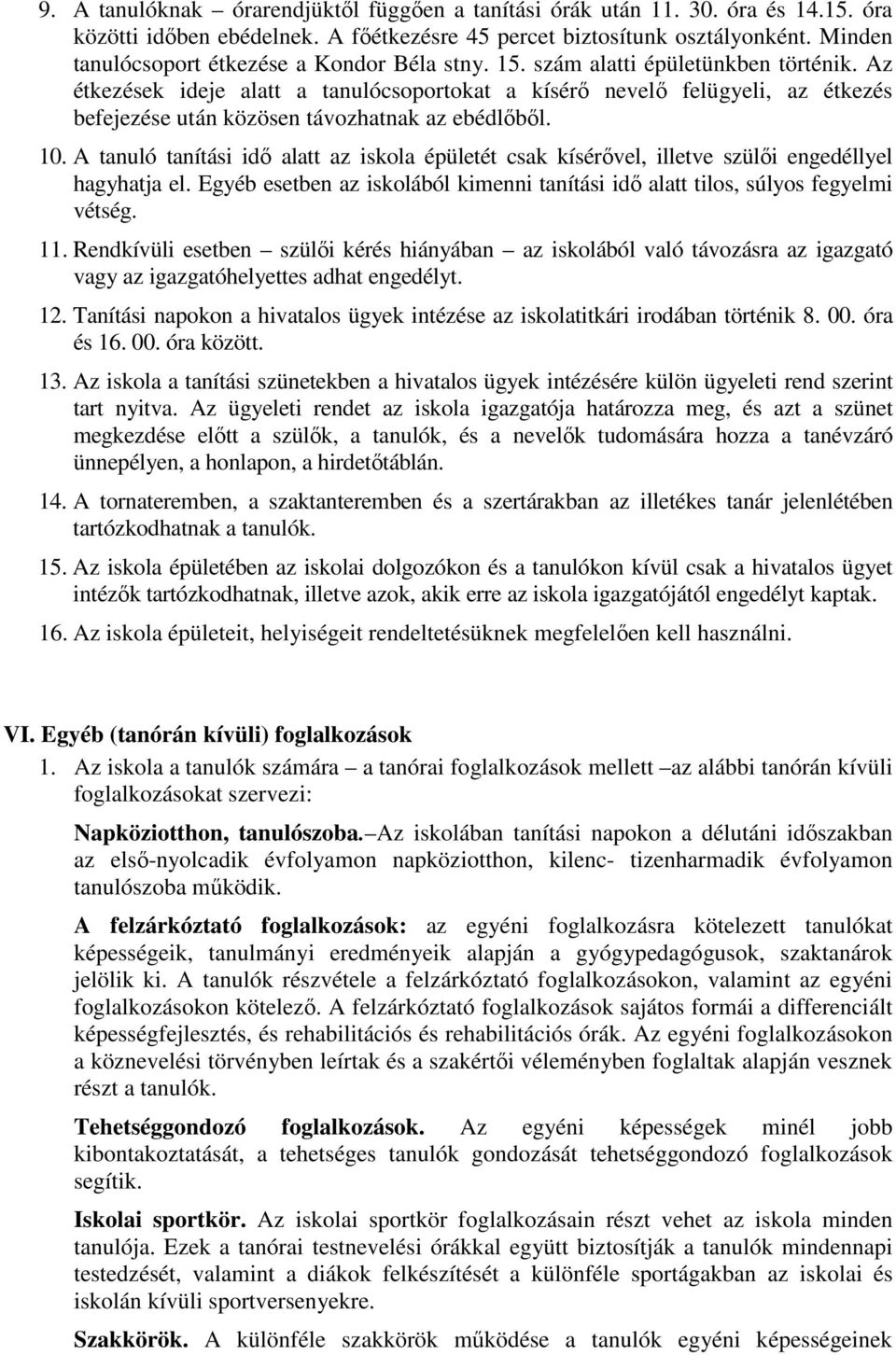 Az étkezések ideje alatt a tanulócsoportokat a kísérő nevelő felügyeli, az étkezés befejezése után közösen távozhatnak az ebédlőből. 10.