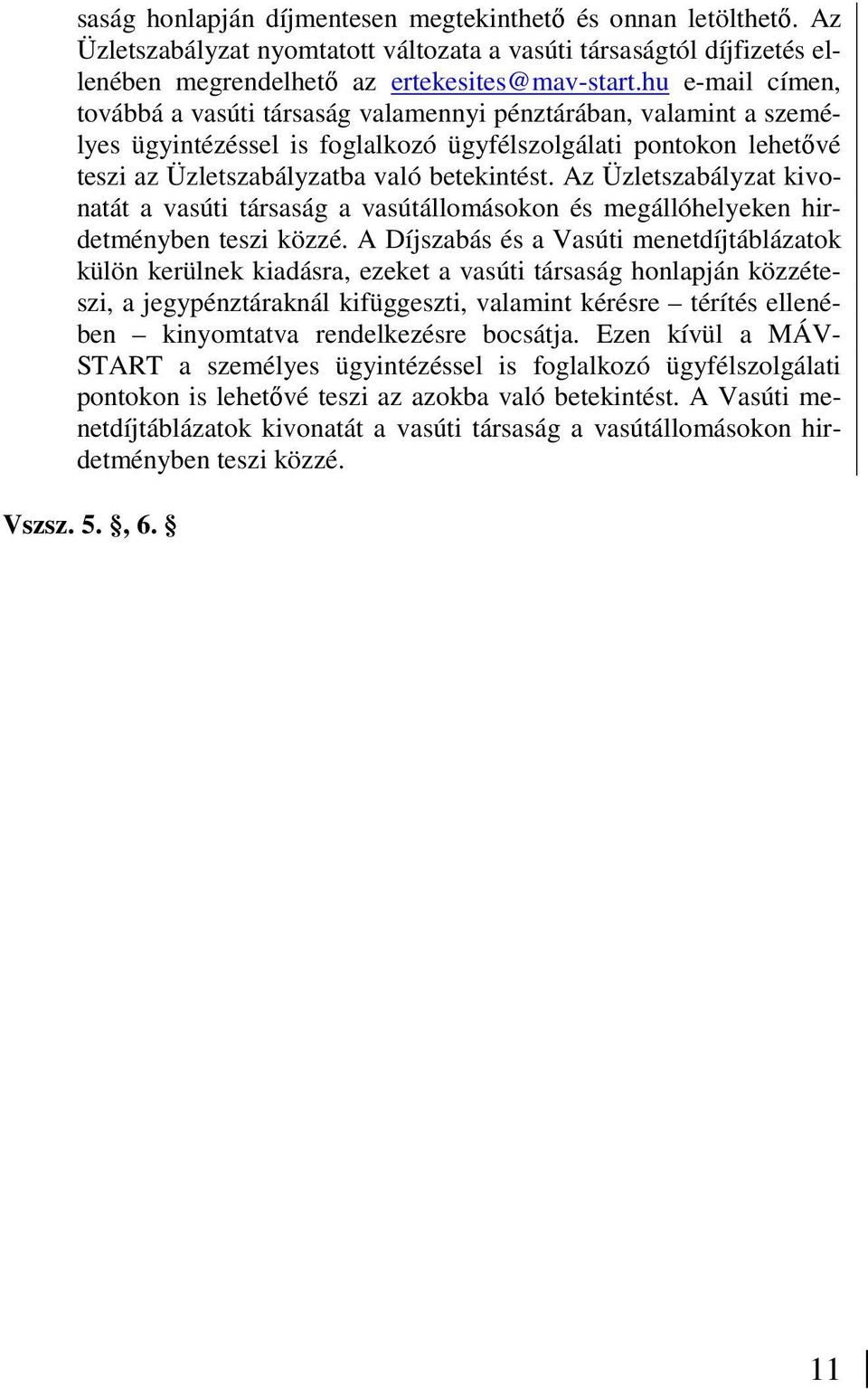 Az Üzletszabályzat kivonatát a vasúti társaság a vasútállomásokon és megállóhelyeken hirdetményben teszi közzé.