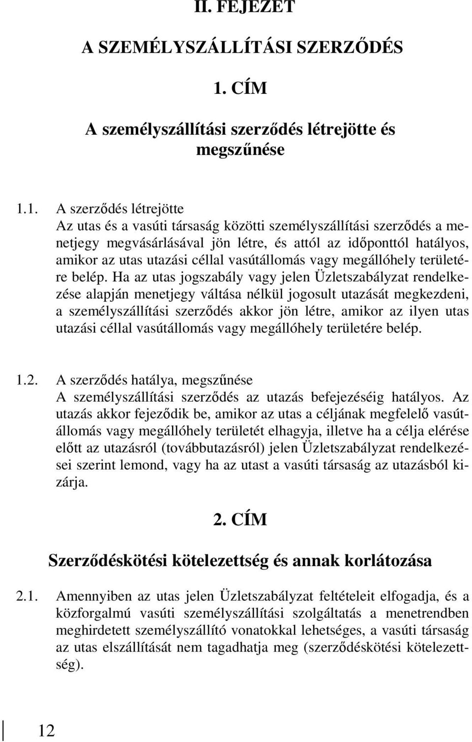 1. A szerzıdés létrejötte Az utas és a vasúti társaság közötti személyszállítási szerzıdés a menetjegy megvásárlásával jön létre, és attól az idıponttól hatályos, amikor az utas utazási céllal