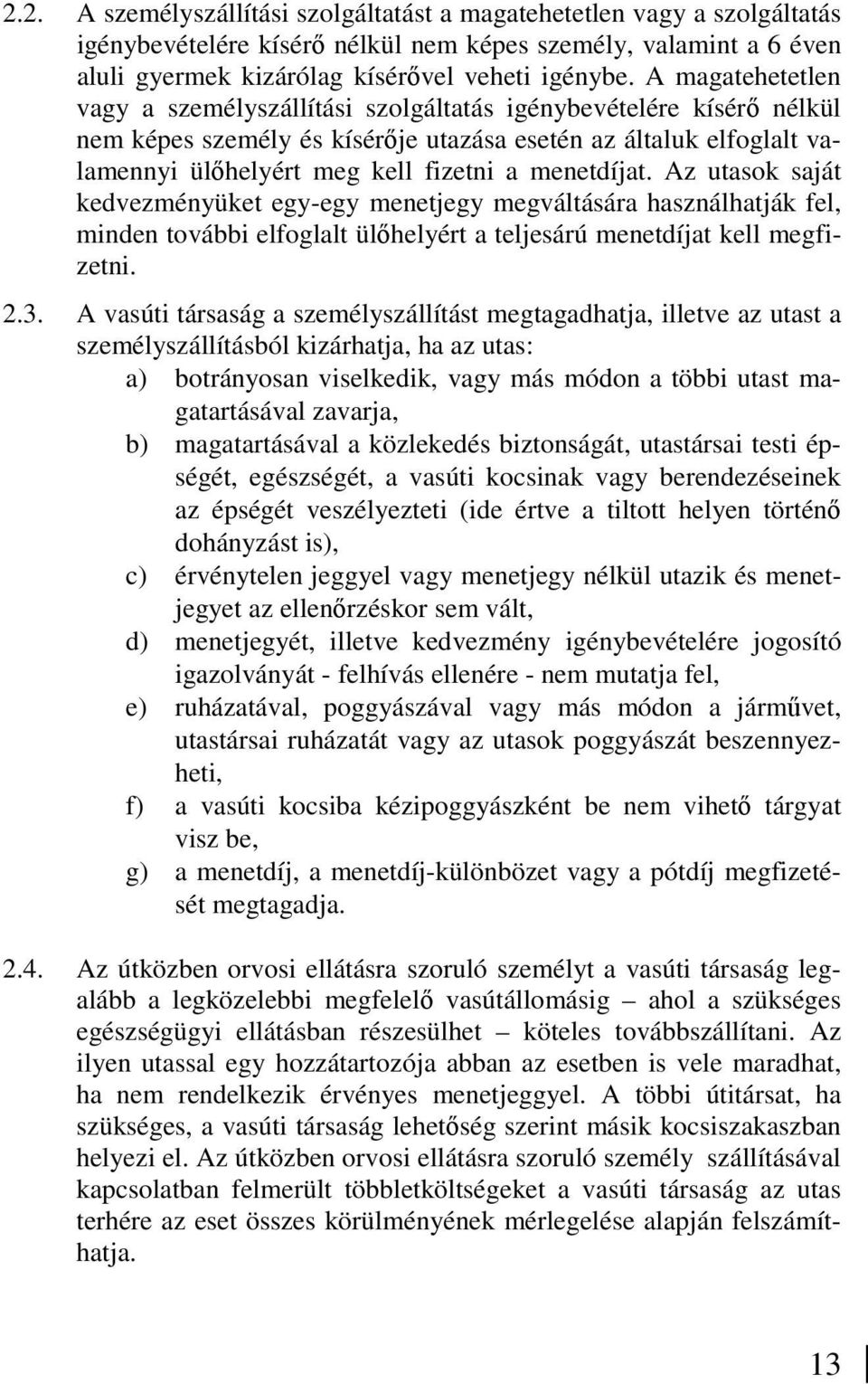 menetdíjat. Az utasok saját kedvezményüket egy-egy menetjegy megváltására használhatják fel, minden további elfoglalt ülıhelyért a teljesárú menetdíjat kell megfizetni. 2.3.