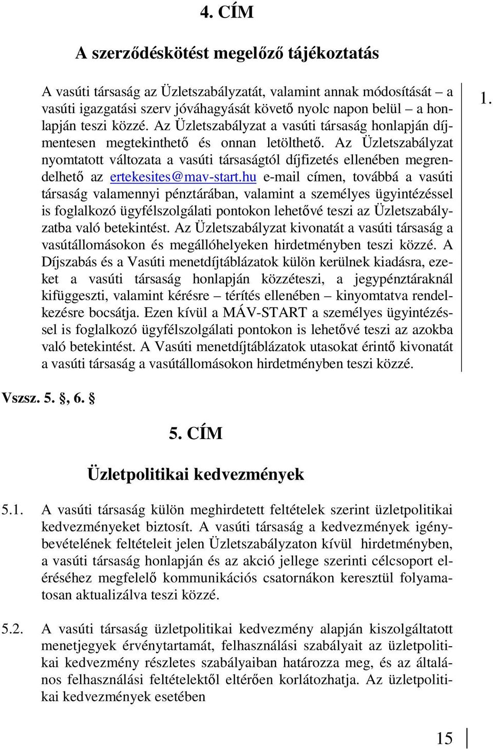 Az Üzletszabályzat nyomtatott változata a vasúti társaságtól díjfizetés ellenében megrendelhetı az ertekesites@mav-start.