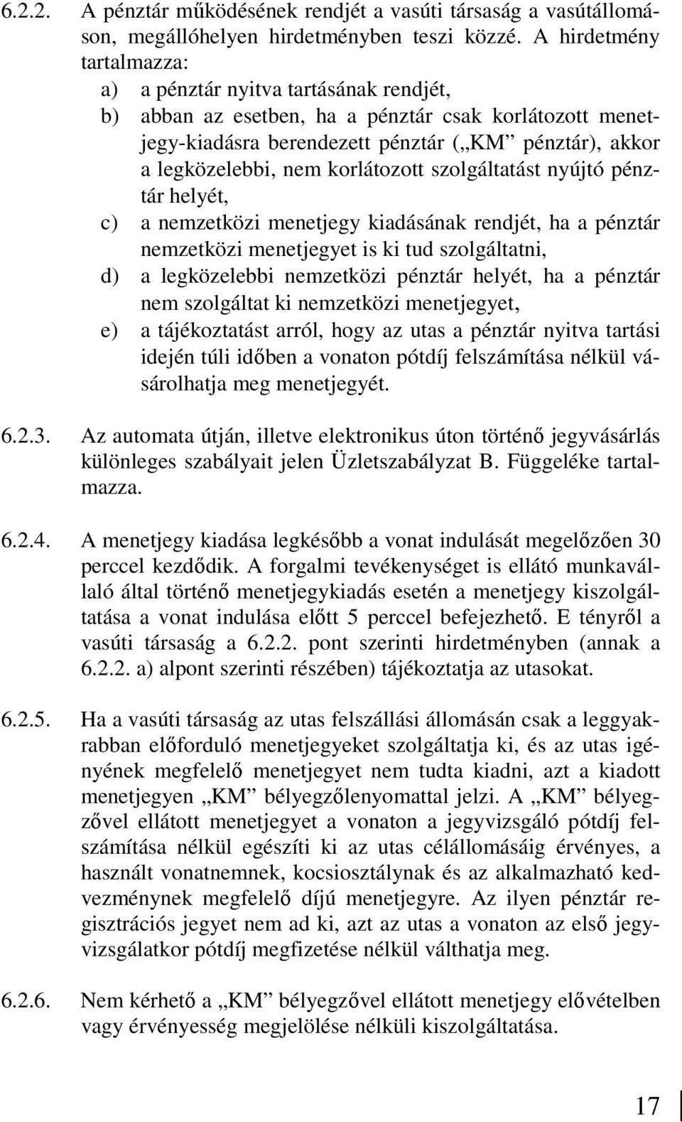 korlátozott szolgáltatást nyújtó pénztár helyét, c) a nemzetközi menetjegy kiadásának rendjét, ha a pénztár nemzetközi menetjegyet is ki tud szolgáltatni, d) a legközelebbi nemzetközi pénztár helyét,