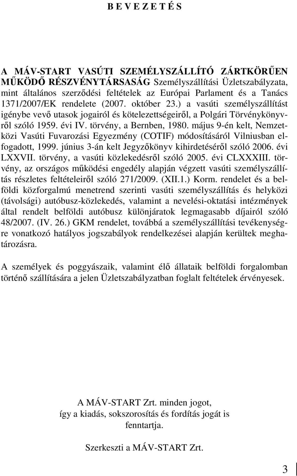 május 9-én kelt, Nemzetközi Vasúti Fuvarozási Egyezmény (COTIF) módosításáról Vilniusban elfogadott, 1999. június 3-án kelt Jegyzıkönyv kihirdetésérıl szóló 2006. évi LXXVII.