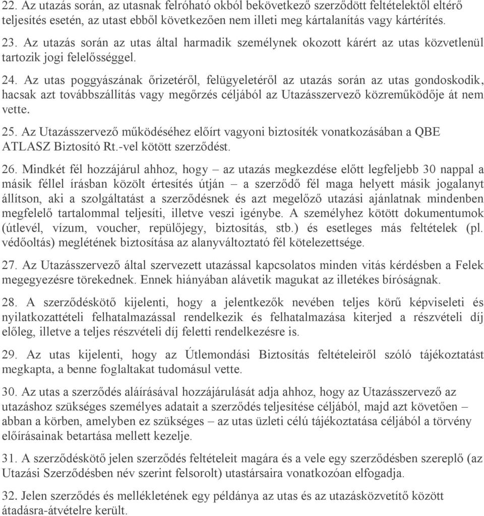 Az utas poggyászának őrizetéről, felügyeletéről az utazás során az utas gondoskodik, hacsak azt továbbszállítás vagy megőrzés céljából az Utazásszervező közreműködője át nem vette. 25.