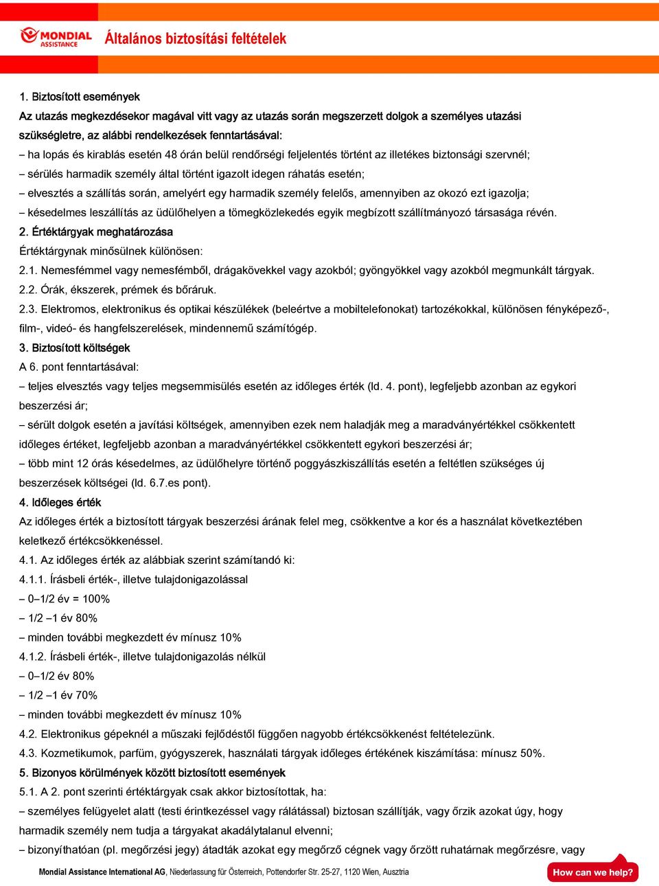 harmadik személy felelős, amennyiben az okozó ezt igazolja; késedelmes leszállítás az üdülőhelyen a tömegközlekedés egyik megbízott szállítmányozó társasága révén. 2.