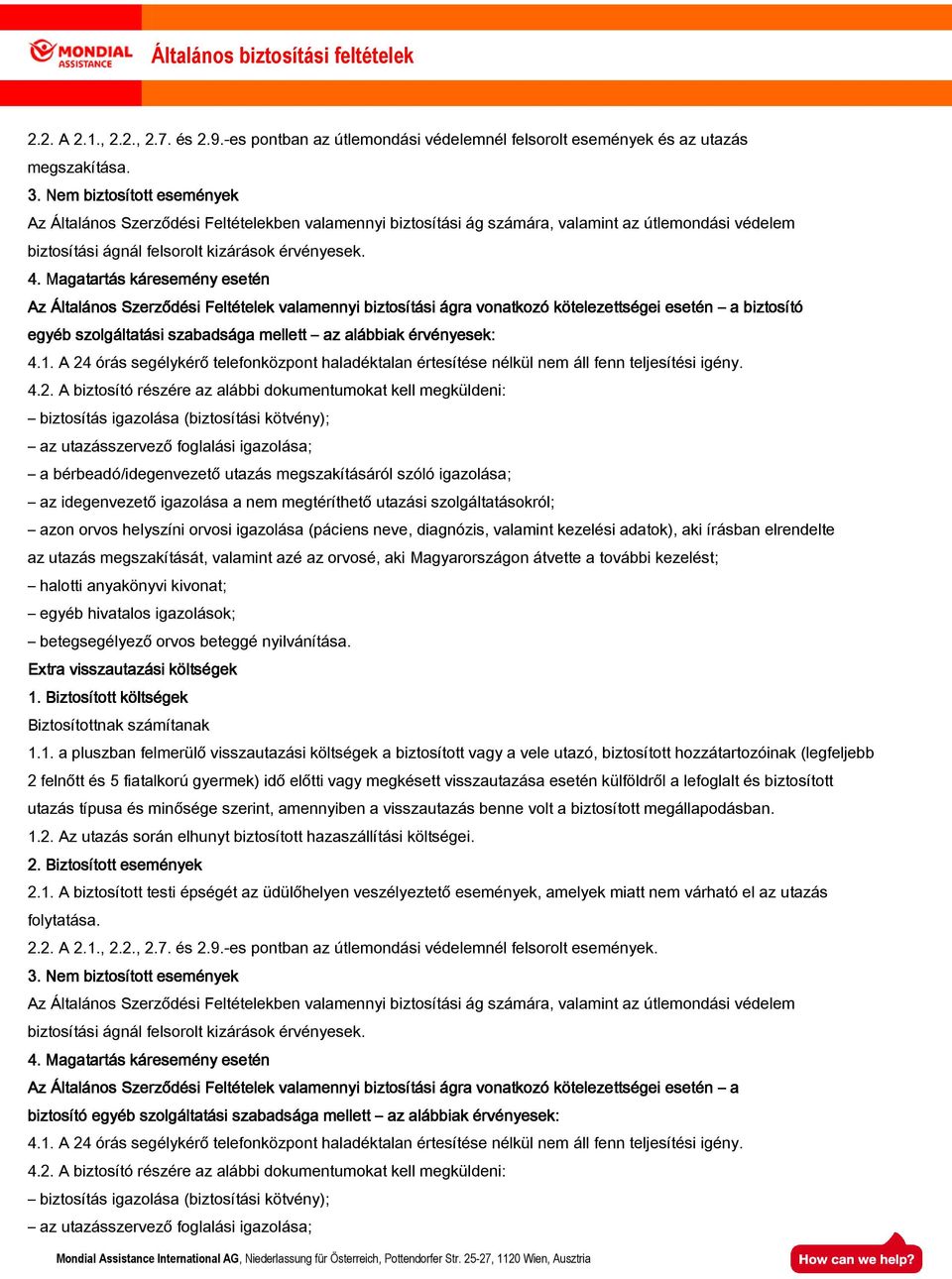 Magatartás káresemény esetén Az Általános Szerződési Feltételek valamennyi biztosítási ágra vonatkozó kötelezettségei esetén a biztosító egyéb szolgáltatási szabadsága mellett az alábbiak érvényesek:
