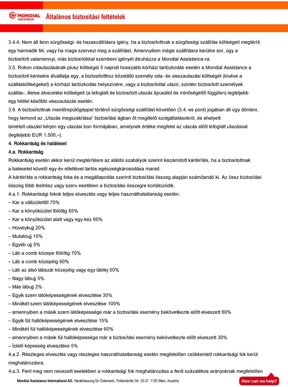 Rokon odautazásának plusz költségei 5 napnál hosszabb kórházi tartózkodás esetén a Mondial Assistance a biztosított kérésére átvállalja egy, a biztosítotthoz közelálló személy oda- és visszautazási