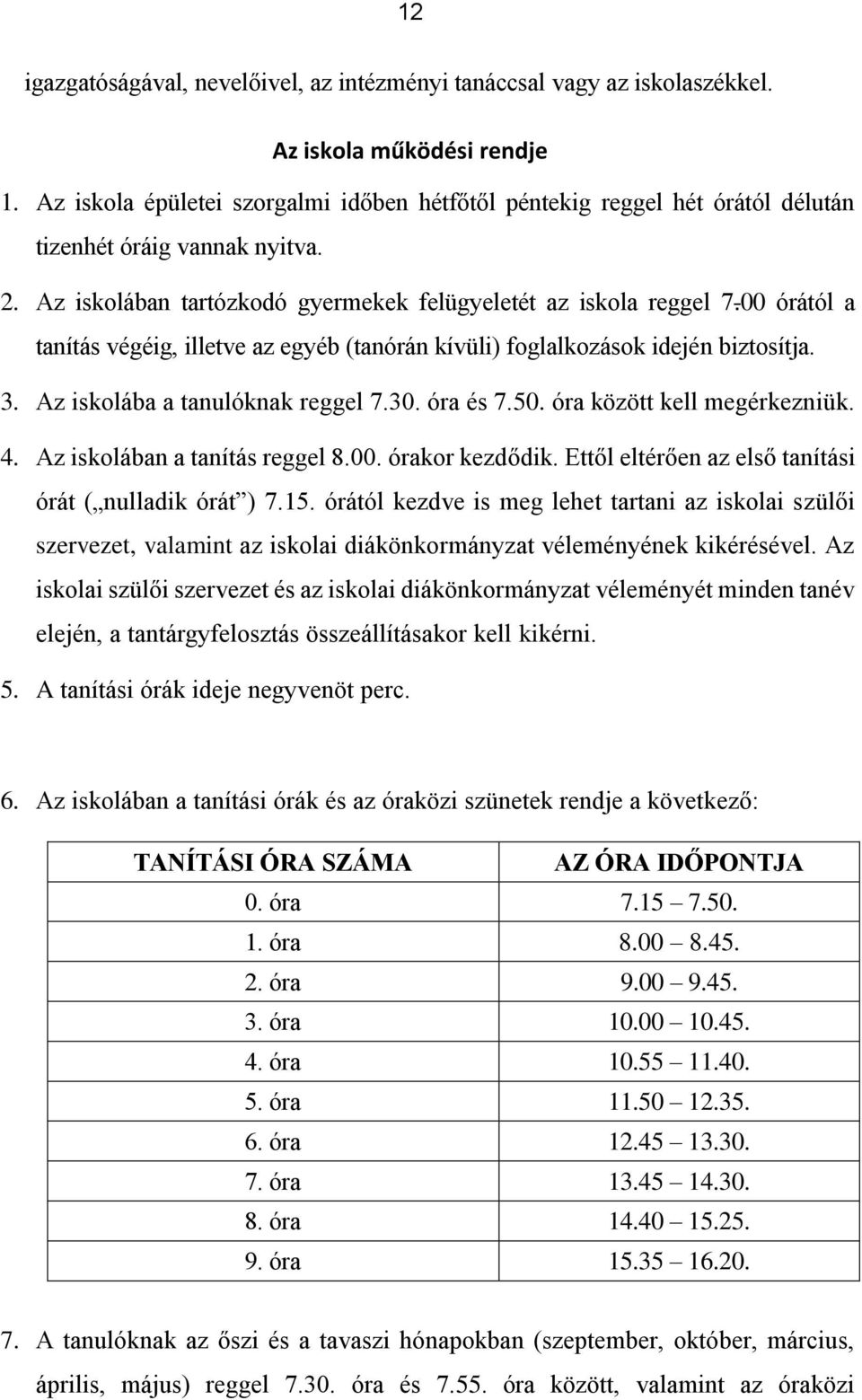 00 órától a tanítás végéig, illetve az egyéb (tanórán kívüli) foglalkozások idején biztosítja. 3. Az iskolába a tanulóknak reggel 7.30. óra és 7.50. óra között kell megérkezniük. 4.