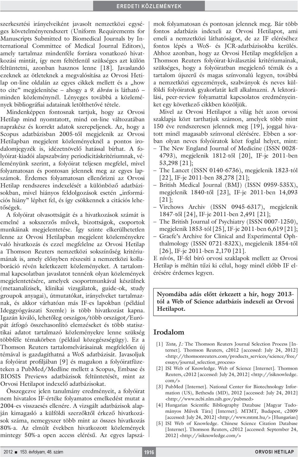 Javaslandó ezeknek az ötleteknek a megvalósítása az Orvosi Hetilap on-line oldalán az egyes cikkek mellett és a how to cite megjelenítése ahogy a 9. ábrán is látható minden közleménynél.
