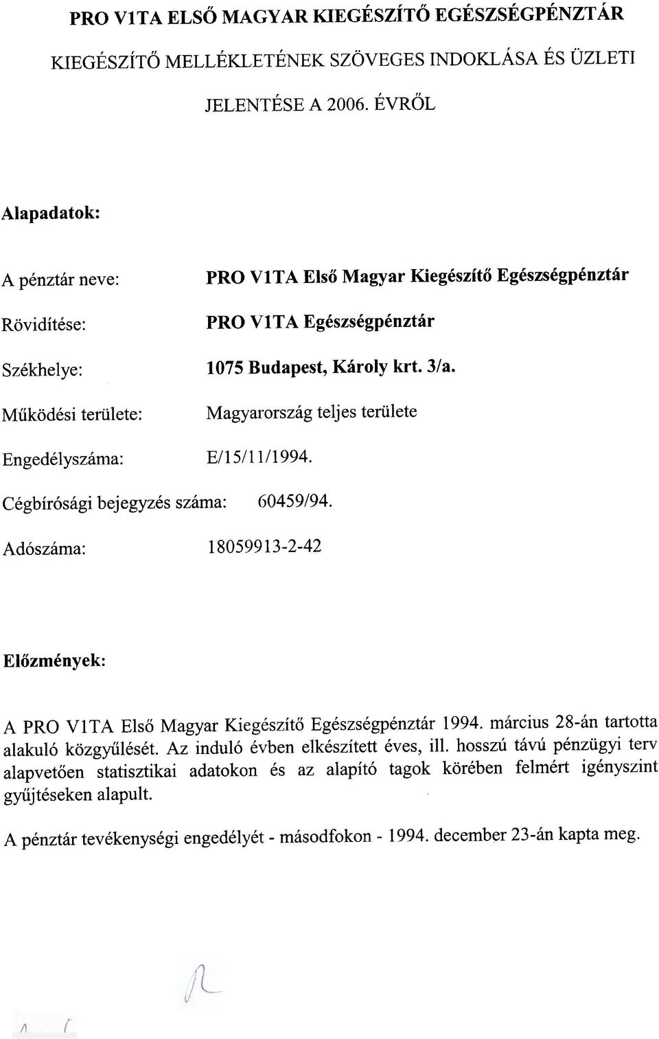 Magyarország teljes területe E/15/11/1994. Cégbírósági bejegyzés száma: 60459/94. Adószáma: 18059913-2-42 Elõzmények: A PR VITA Elsõ Magyar Kiegészítõ Egészségpénztár 1994.