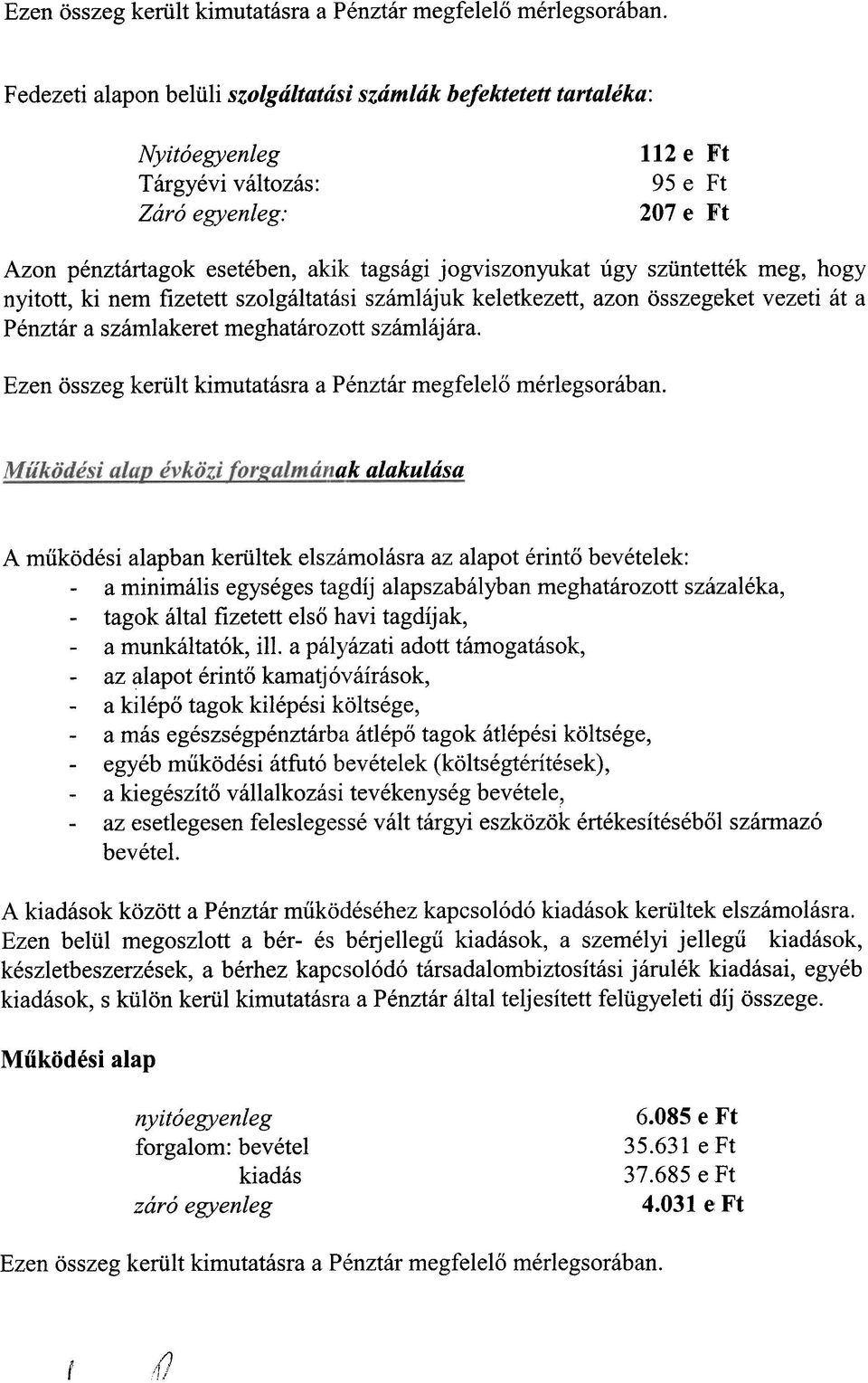 úgy szüntették meg, hogy nyitott, ki nem fizetett szolgáltatási számlájuk keletkezett, azon összeg~ket vezeti át a Pénztár a számlakeret meghatározott számlájára.