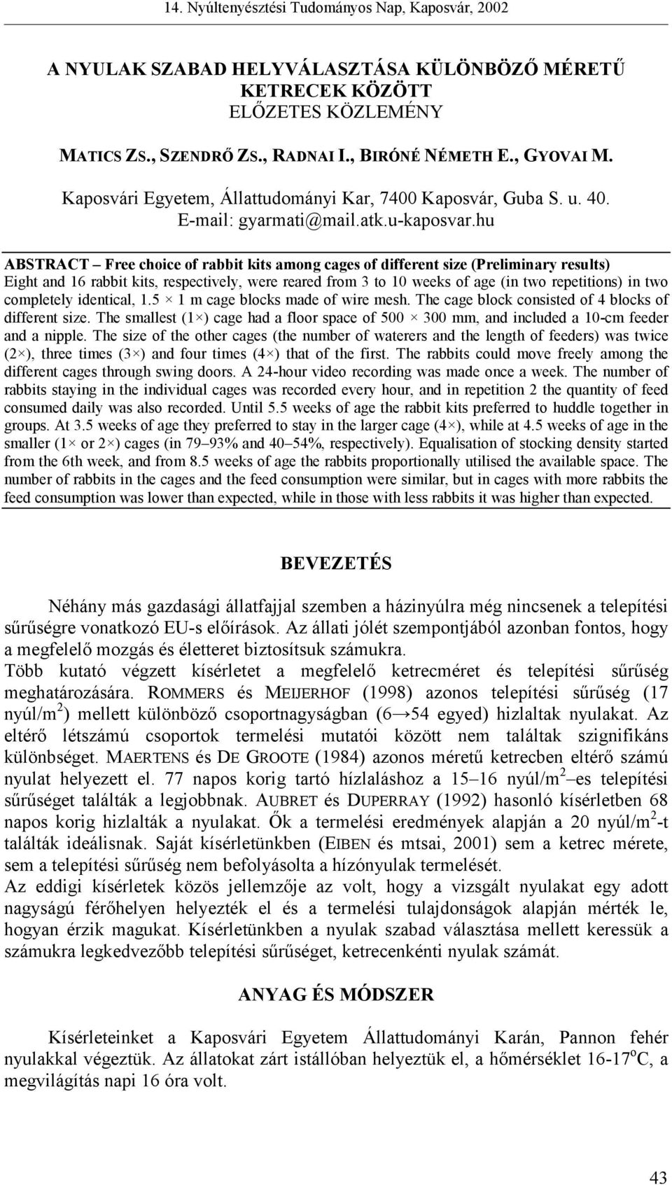 hu ABSTRACT Free choice of rabbit kits among cages of different size (Preliminary results) Eight and 16 rabbit kits, respectively, were reared from 3 to 10 weeks of age (in two repetitions) in two