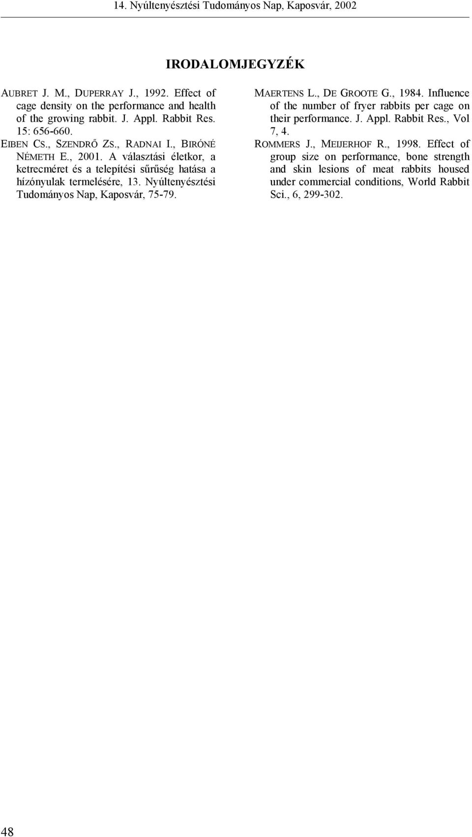 Nyúltenyésztési Tudományos Nap, Kaposvár, 75-79. MAERTENS L., DE GROOTE G., 1984. Influence of the number of fryer per cage on their performance. J. Appl. Rabbit Res.