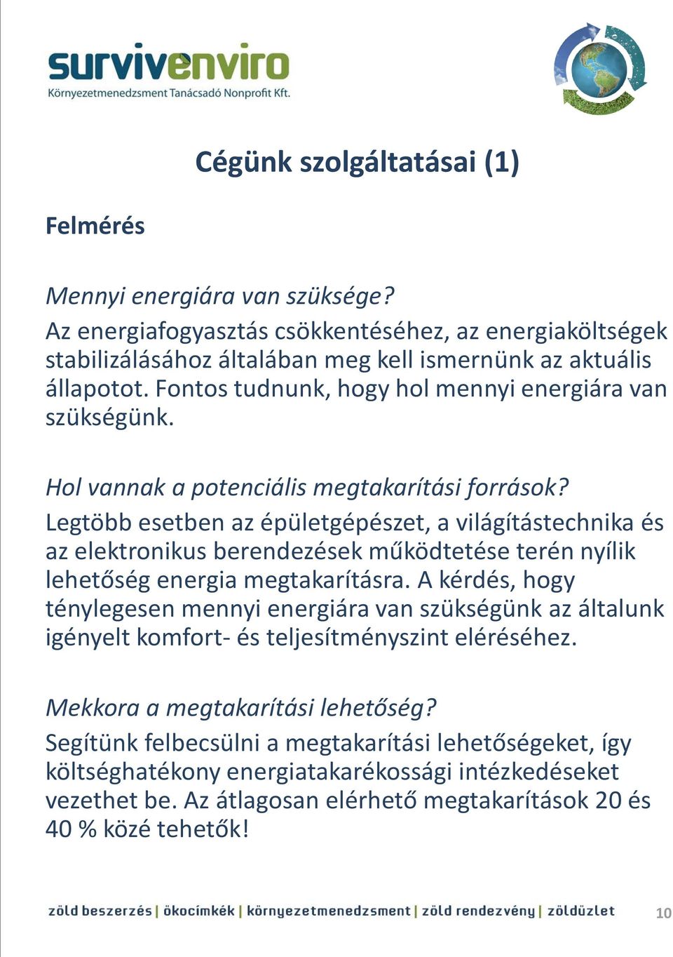 Legtöbb esetben az épületgépészet, a világítástechnika és az elektronikus berendezések működtetése terén nyílik lehetőség energia megtakarításra.