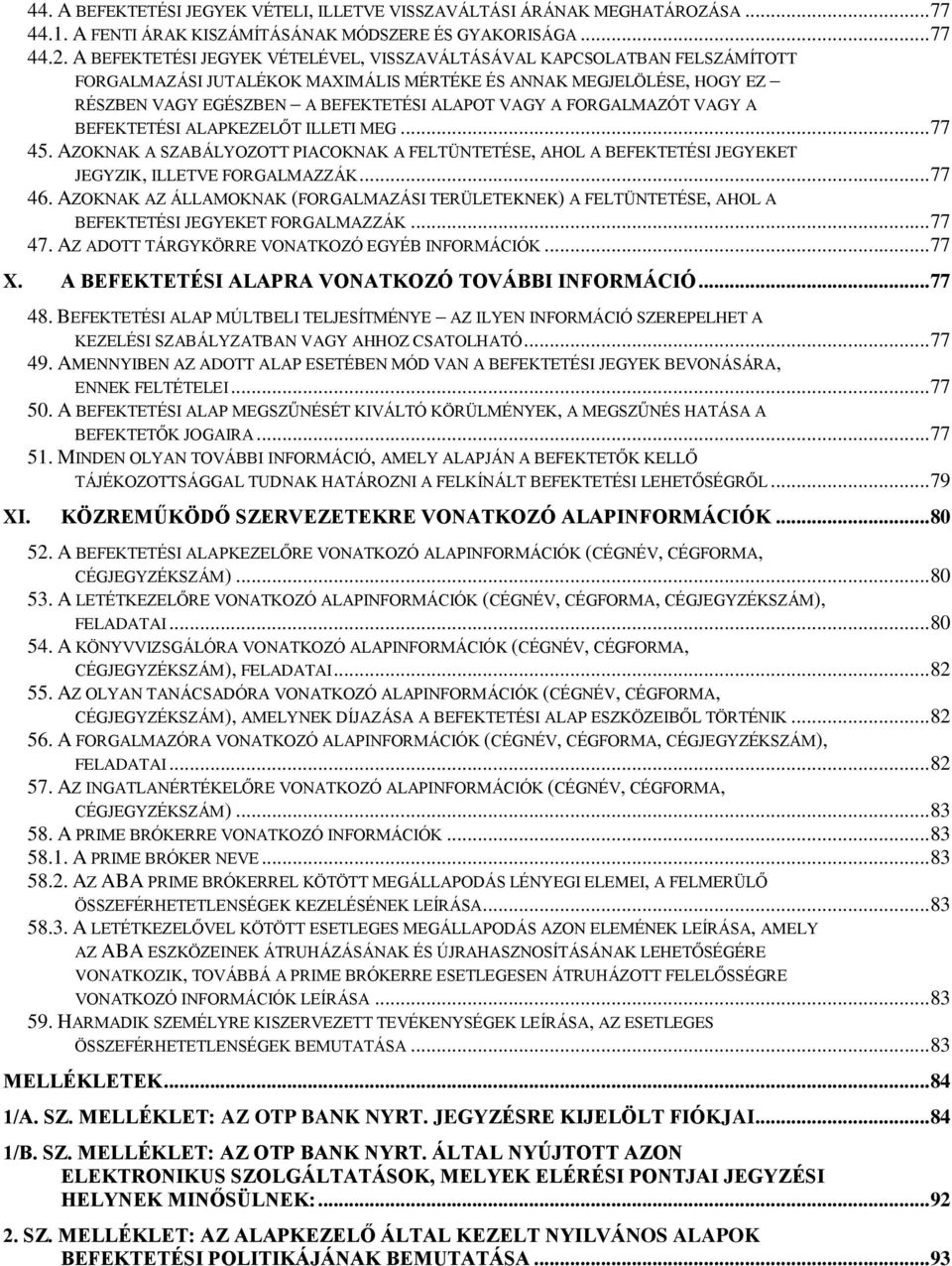 FORGALMAZÓT VAGY A BEFEKTETÉSI ALAPKEZELŐT ILLETI MEG... 77 45. AZOKNAK A SZABÁLYOZOTT PIACOKNAK A FELTÜNTETÉSE, AHOL A BEFEKTETÉSI JEGYEKET JEGYZIK, ILLETVE FORGALMAZZÁK... 77 46.