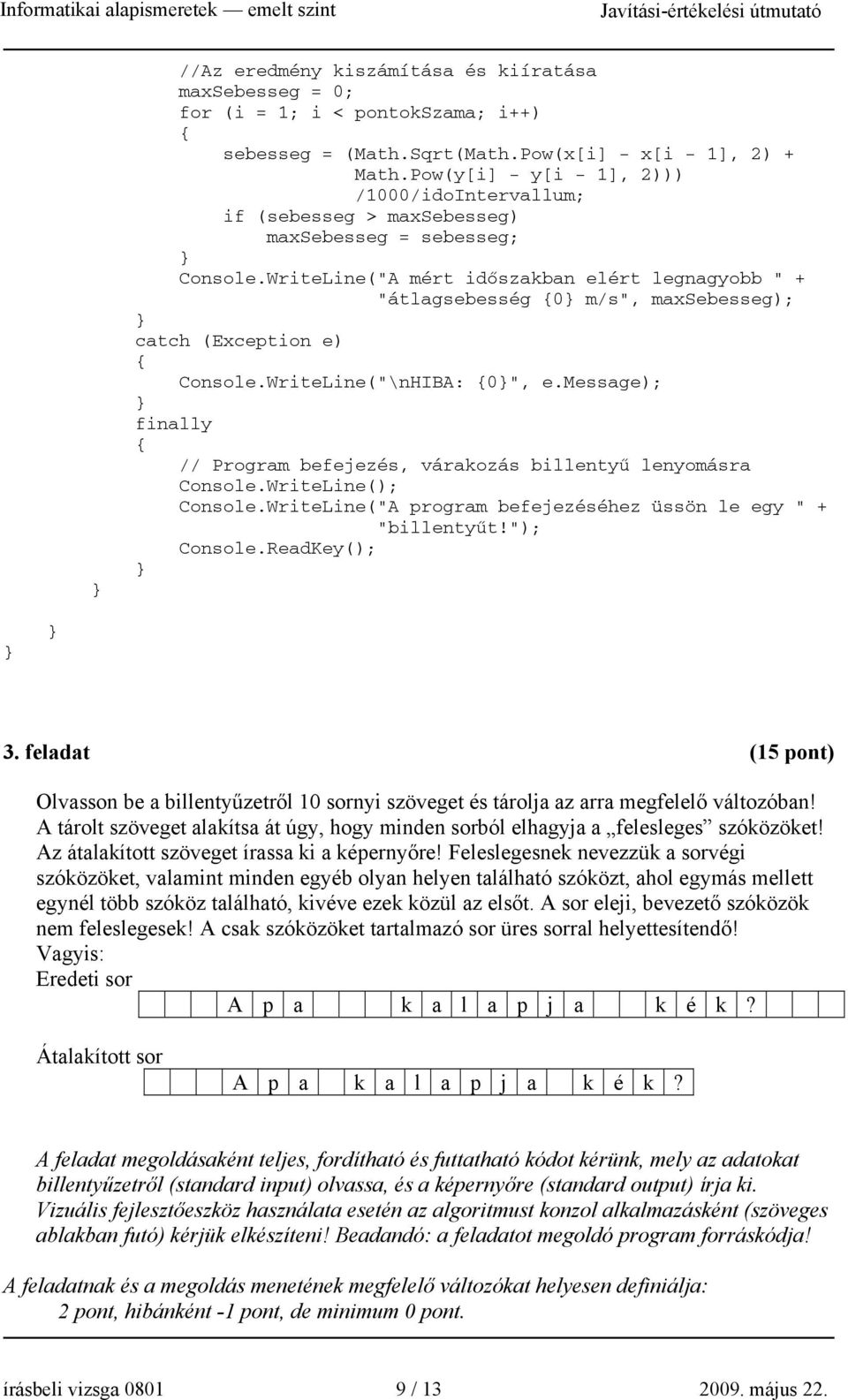WriteLine("A mért időszakban elért legnagyobb " + "átlagsebesség 0 m/s", maxsebesseg); catch (Exception e) Console.WriteLine("\nHIBA: 0", e.