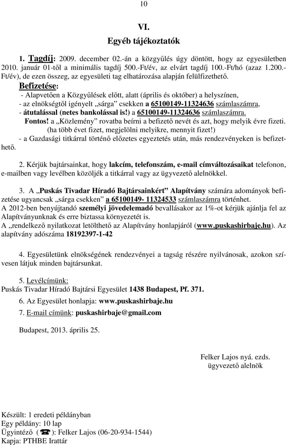 ) a 65100149-11324636 számlaszámra. Fontos! a Közlemény rovatba beírni a befizető nevét és azt, hogy melyik évre fizeti. (ha több évet fizet, megjelölni melyikre, mennyit fizet!