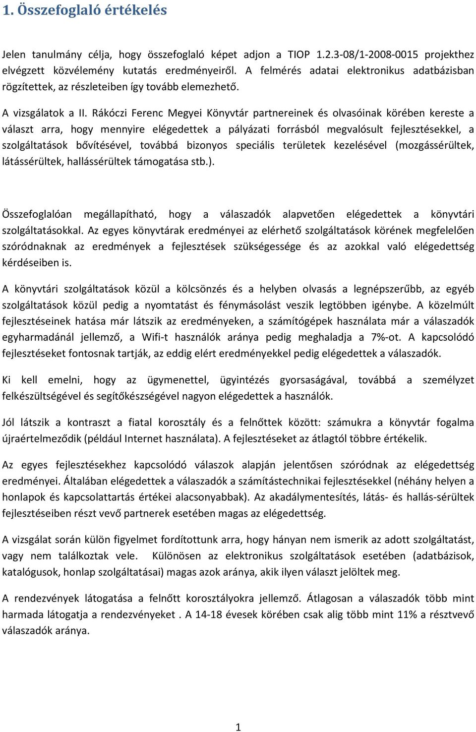 Rákóczi Ferenc Megyei Könyvtár partnereinek és olvasóinak körében kereste a választ arra, hogy mennyire elégedettek a pályázati forrásból megvalósult fejlesztésekkel, a szolgáltatások bővítésével,