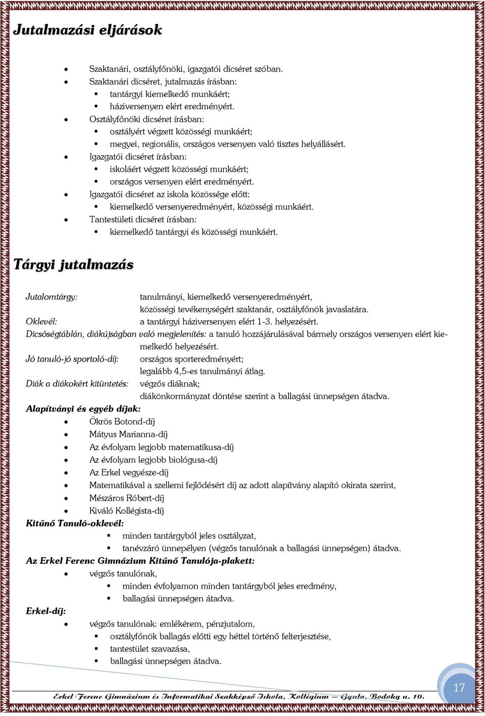 Igazgatói dicséret írásban: iskoláért végzett közösségi munkáért; országos versenyen elért eredményért. Igazgatói dicséret az iskola közössége előtt: kiemelkedő versenyeredményért, közösségi munkáért.