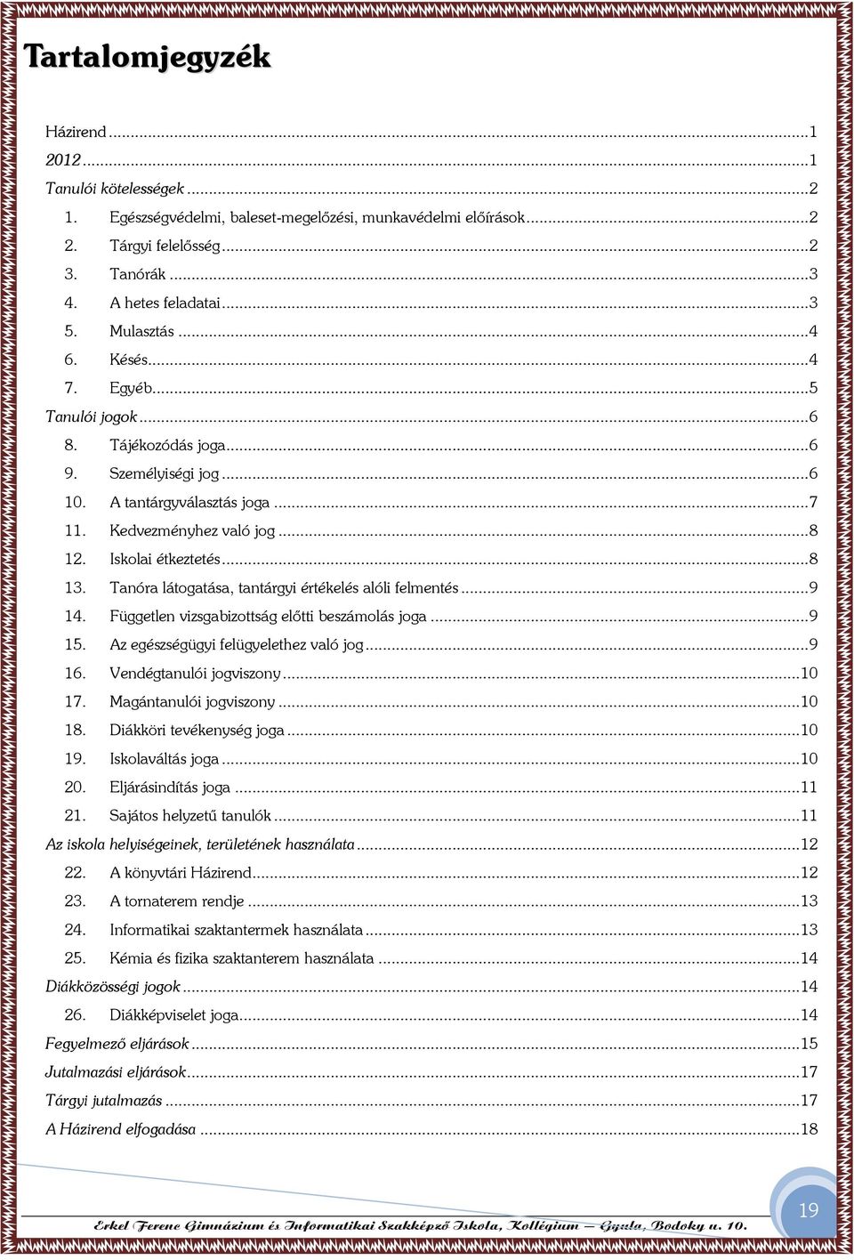 Iskolai étkeztetés... 8 13. Tanóra látogatása, tantárgyi értékelés alóli felmentés... 9 14. Független vizsgabizottság előtti beszámolás joga... 9 15. Az egészségügyi felügyelethez való jog... 9 16.
