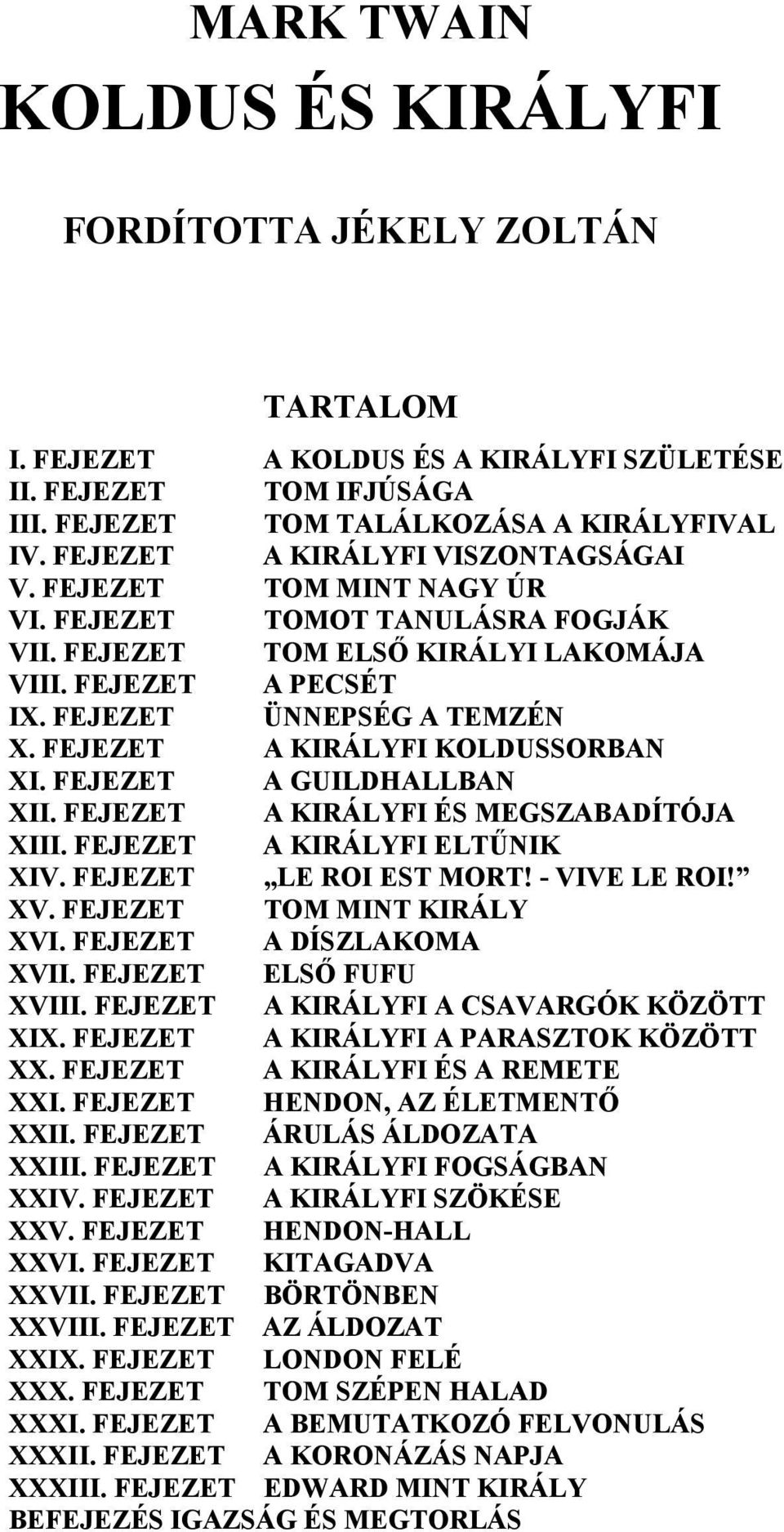 FEJEZET A KIRÁLYFI KOLDUSSORBAN XI. FEJEZET A GUILDHALLBAN XII. FEJEZET A KIRÁLYFI ÉS MEGSZABADÍTÓJA XIII. FEJEZET A KIRÁLYFI ELTŰNIK XIV. FEJEZET LE ROI EST MORT! - VIVE LE ROI! XV.