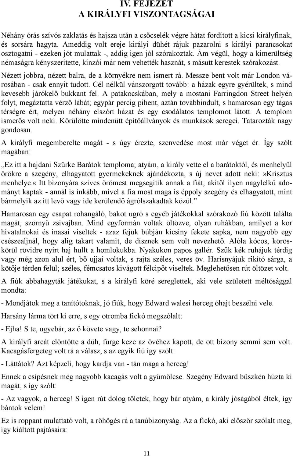 Ám végül, hogy a kimerültség némaságra kényszerítette, kínzói már nem vehették hasznát, s másutt kerestek szórakozást. Nézett jobbra, nézett balra, de a környékre nem ismert rá.