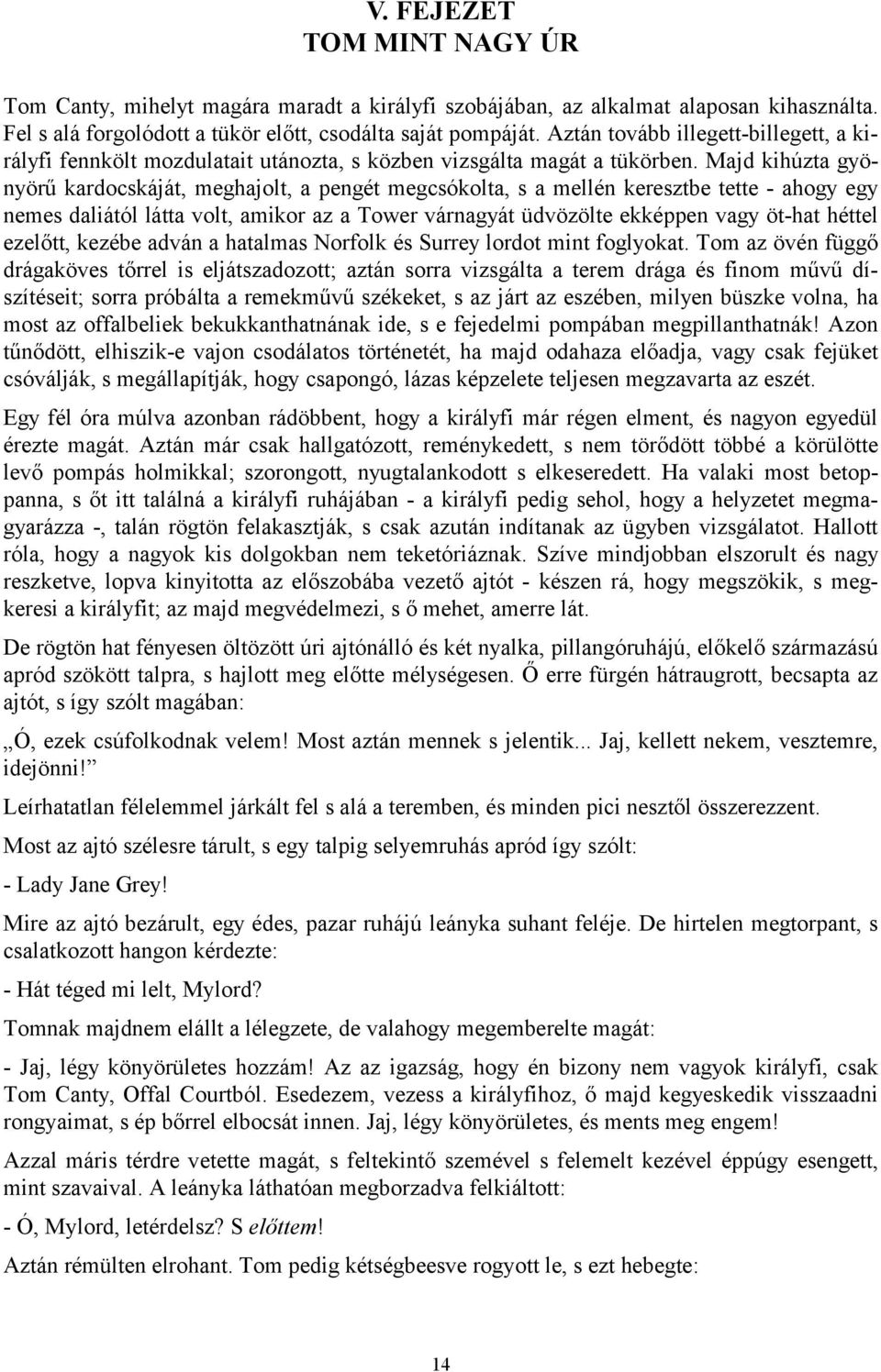 Majd kihúzta gyönyörű kardocskáját, meghajolt, a pengét megcsókolta, s a mellén keresztbe tette - ahogy egy nemes daliától látta volt, amikor az a Tower várnagyát üdvözölte ekképpen vagy öt-hat