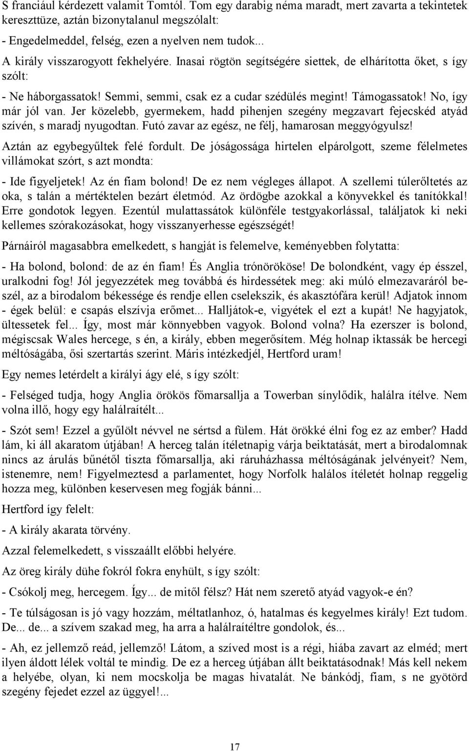 No, így már jól van. Jer közelebb, gyermekem, hadd pihenjen szegény megzavart fejecskéd atyád szívén, s maradj nyugodtan. Futó zavar az egész, ne félj, hamarosan meggyógyulsz!