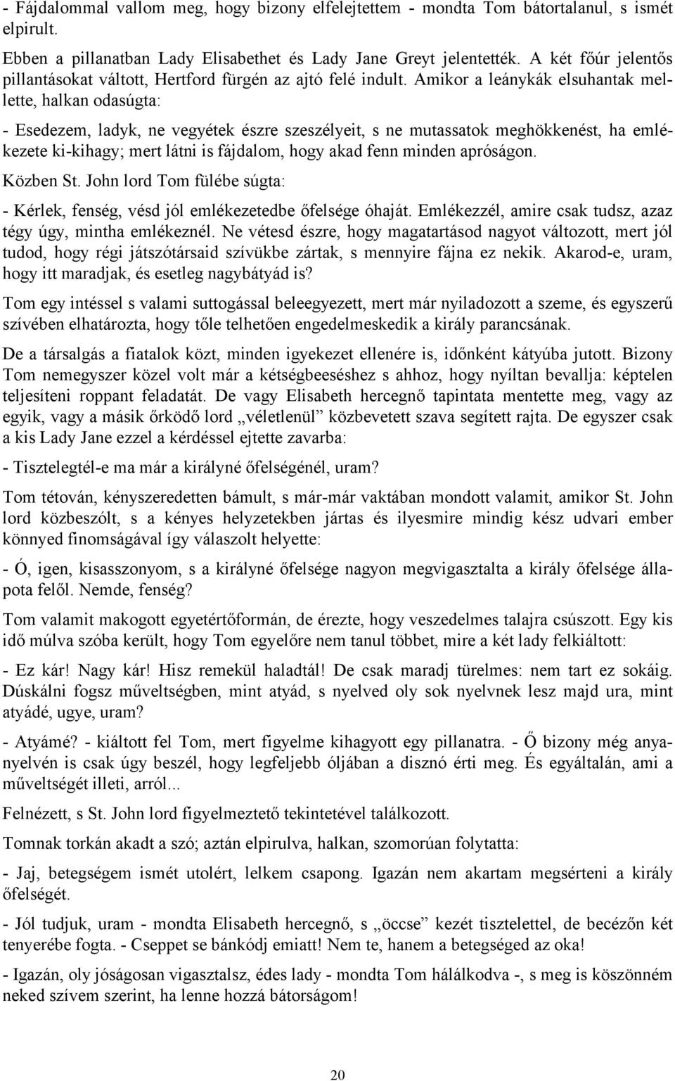Amikor a leánykák elsuhantak mellette, halkan odasúgta: - Esedezem, ladyk, ne vegyétek észre szeszélyeit, s ne mutassatok meghökkenést, ha emlékezete ki-kihagy; mert látni is fájdalom, hogy akad fenn