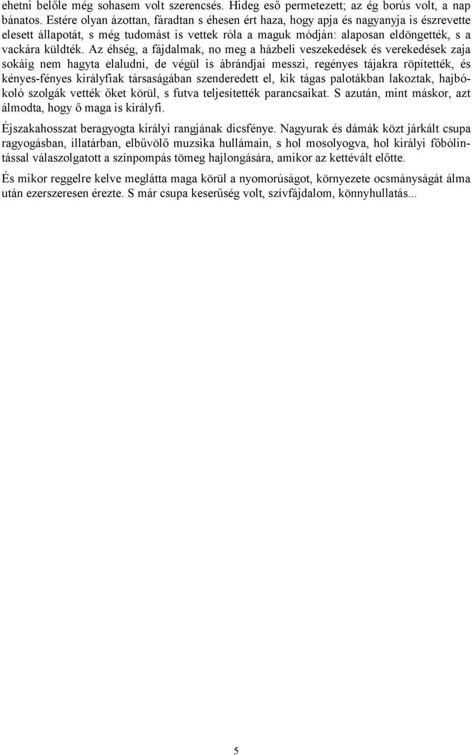 Az éhség, a fájdalmak, no meg a házbeli veszekedések és verekedések zaja sokáig nem hagyta elaludni, de végül is ábrándjai messzi, regényes tájakra röpítették, és kényes-fényes királyfiak