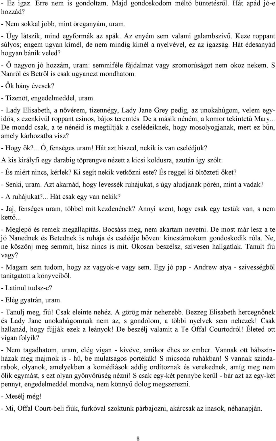 - Ő nagyon jó hozzám, uram: semmiféle fájdalmat vagy szomorúságot nem okoz nekem. S Nanről és Betről is csak ugyanezt mondhatom. - Ők hány évesek? - Tizenöt, engedelmeddel, uram.