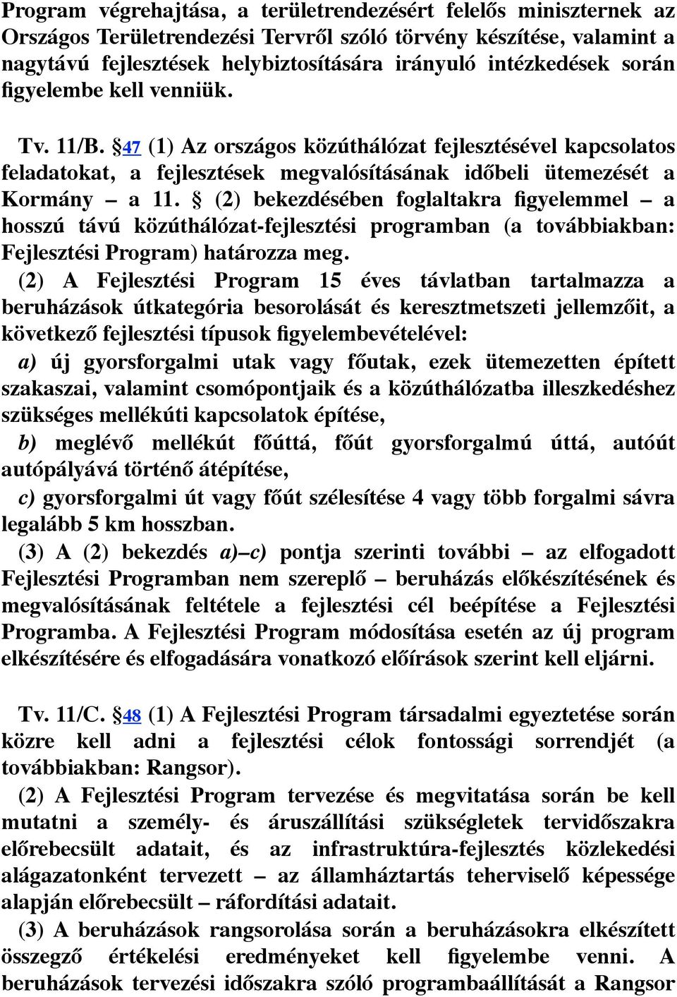 (2) bekezdésében foglaltakra figyelemmel a hosszú távú közúthálózat-fejlesztési programban (a továbbiakban: Fejlesztési Program) határozza meg.