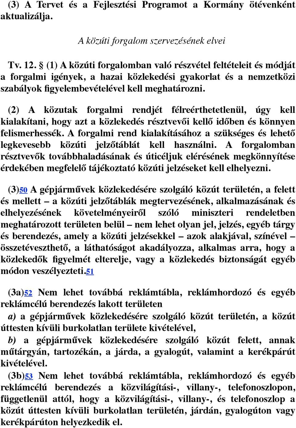 (2) A közutak forgalmi rendjét félreérthetetlenül, úgy kell kialakítani, hogy azt a közlekedés résztvevői kellő időben és könnyen felismerhessék.