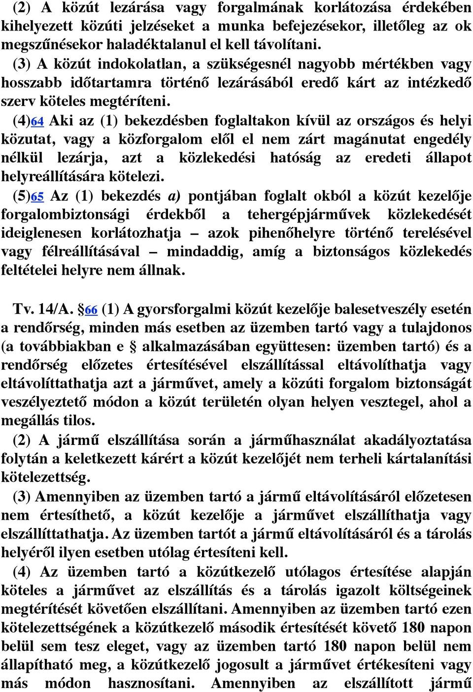 (4)64 Aki az (1) bekezdésben foglaltakon kívül az országos és helyi közutat, vagy a közforgalom elől el nem zárt magánutat engedély nélkül lezárja, azt a közlekedési hatóság az eredeti állapot