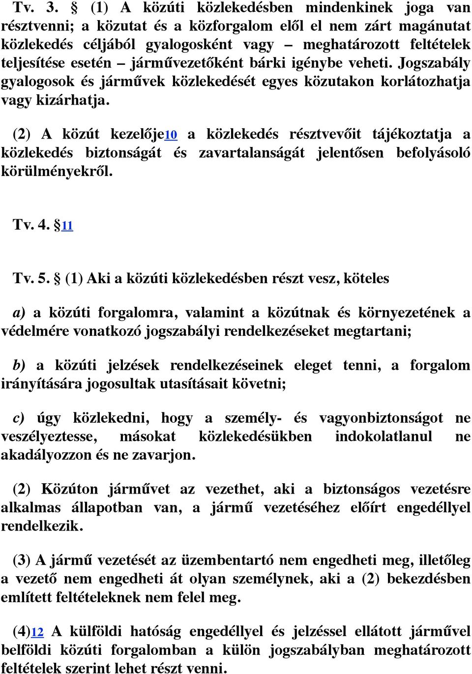 járművezetőként bárki igénybe veheti. Jogszabály gyalogosok és járművek közlekedését egyes közutakon korlátozhatja vagy kizárhatja.