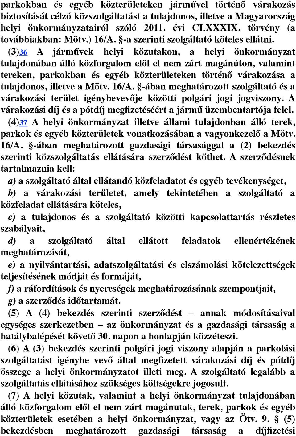 (3)36 A járművek helyi közutakon, a helyi önkormányzat tulajdonában álló közforgalom elől el nem zárt magánúton, valamint tereken, parkokban és egyéb közterületeken történő várakozása a tulajdonos,